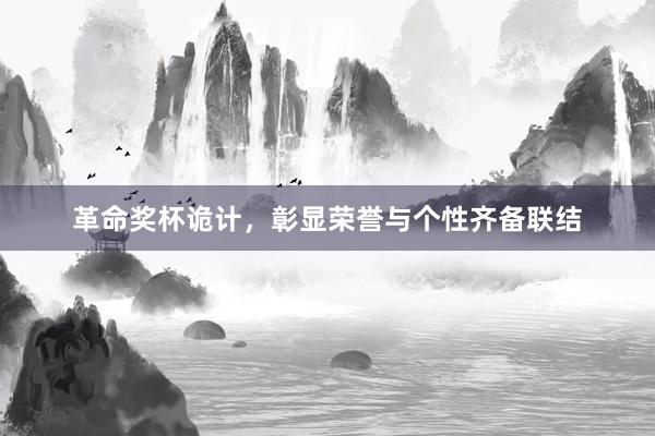 革命奖杯诡计，彰显荣誉与个性齐备联结